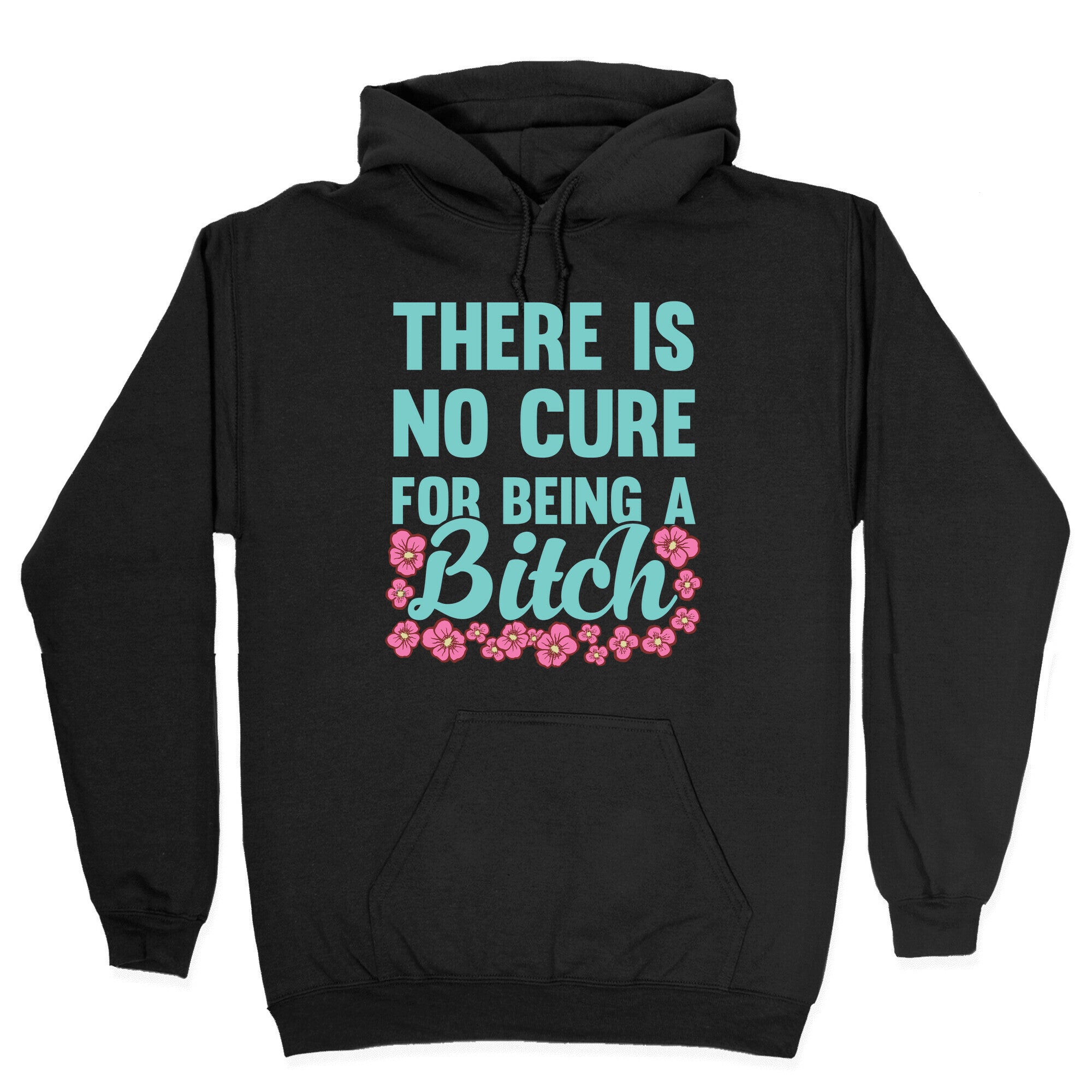There Is No Cure For Being A Bitch Hoodie